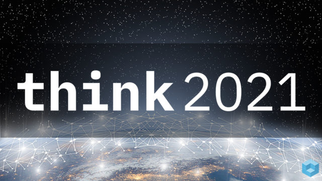 IBM Think 2021: AI, Automation, Hybrid Cloud and Practical I...